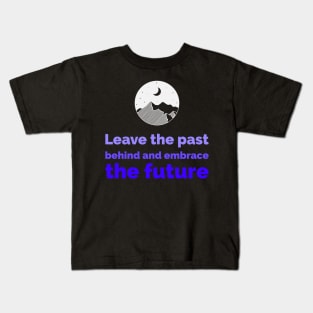Leave the past behind and embrace the future Kids T-Shirt